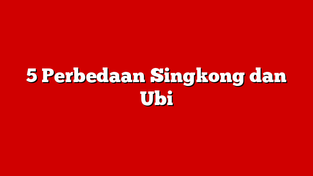 5 Perbedaan Singkong dan Ubi