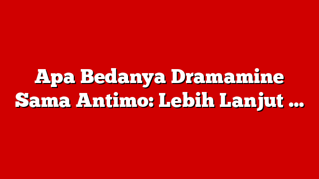 Apa Bedanya Dramamine Sama Antimo: Lebih Lanjut …