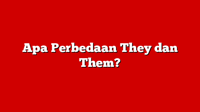 Apa Perbedaan They dan Them?