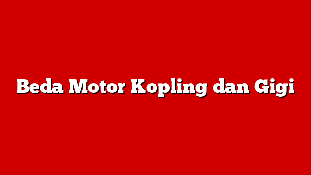 Beda Motor Kopling dan Gigi