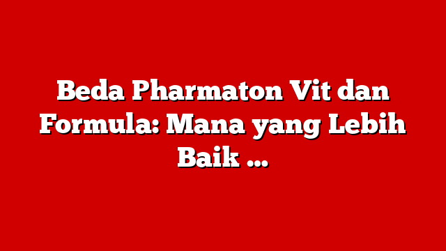 Beda Pharmaton Vit dan Formula: Mana yang Lebih Baik …