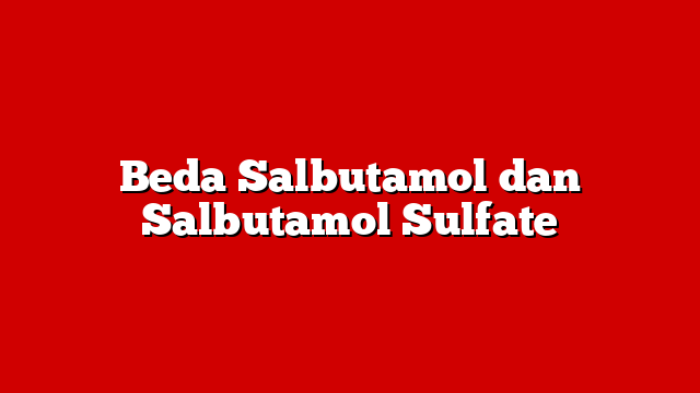 Beda Salbutamol dan Salbutamol Sulfate