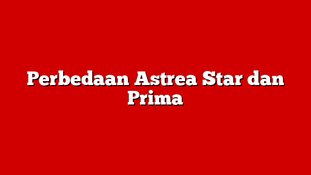 Perbedaan Astrea Star dan Prima