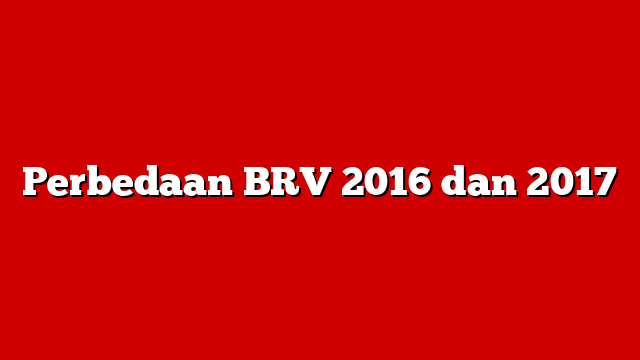 Perbedaan BRV 2016 dan 2017