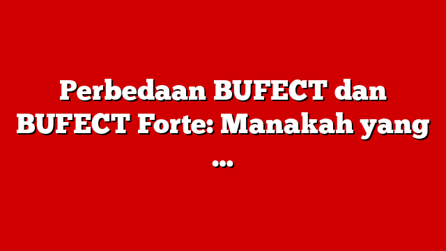 Perbedaan BUFECT dan BUFECT Forte: Manakah yang …