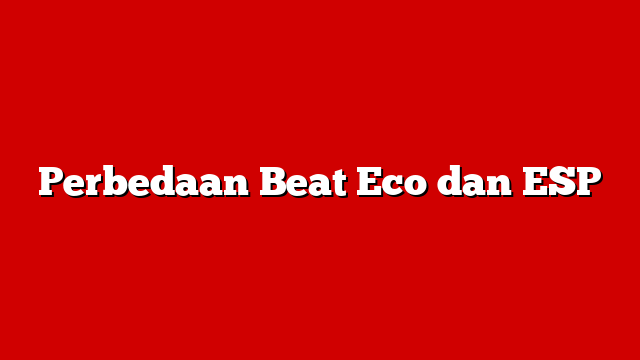 Perbedaan Beat Eco dan ESP