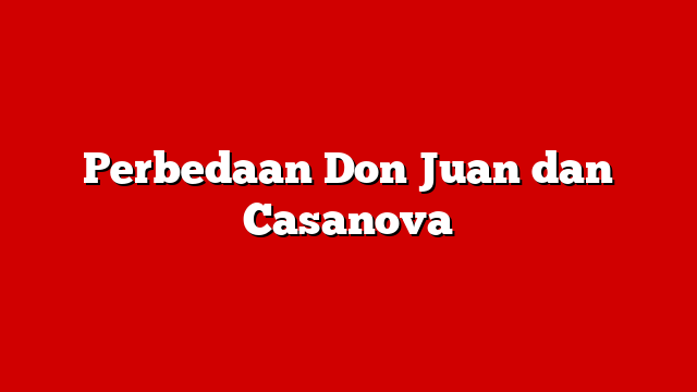 Perbedaan Don Juan dan Casanova