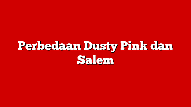 Perbedaan Dusty Pink dan Salem