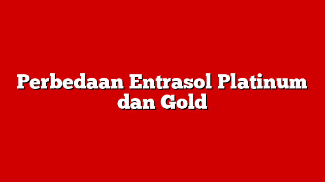 Perbedaan Entrasol Platinum dan Gold