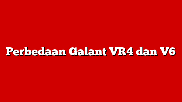 Perbedaan Galant VR4 dan V6