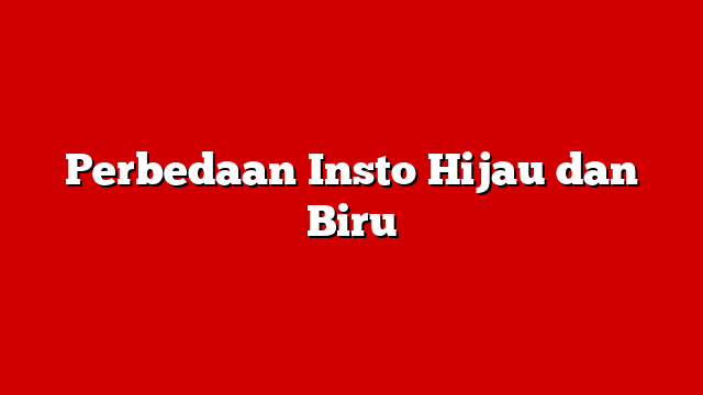 Perbedaan Insto Hijau dan Biru