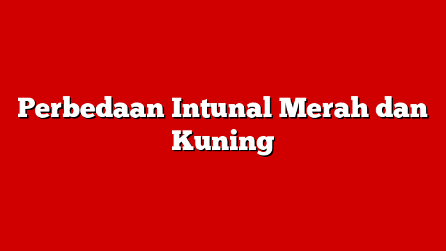 Perbedaan Intunal Merah dan Kuning