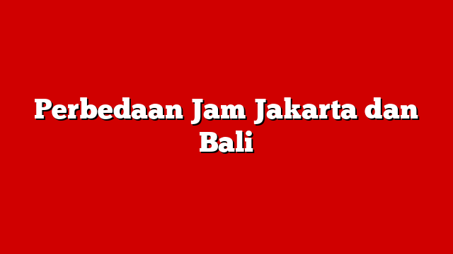 Perbedaan Jam Jakarta dan Bali