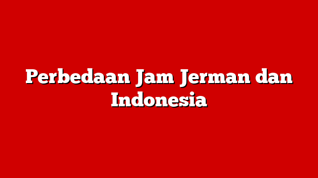Perbedaan Jam Jerman dan Indonesia