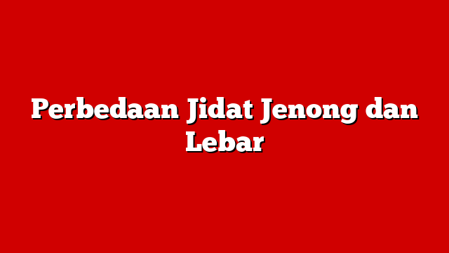 Perbedaan Jidat Jenong dan Lebar