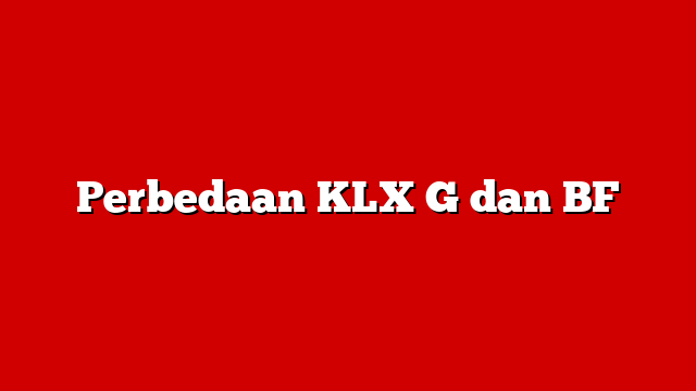 Perbedaan KLX G dan BF