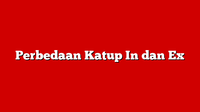 Perbedaan Katup In dan Ex