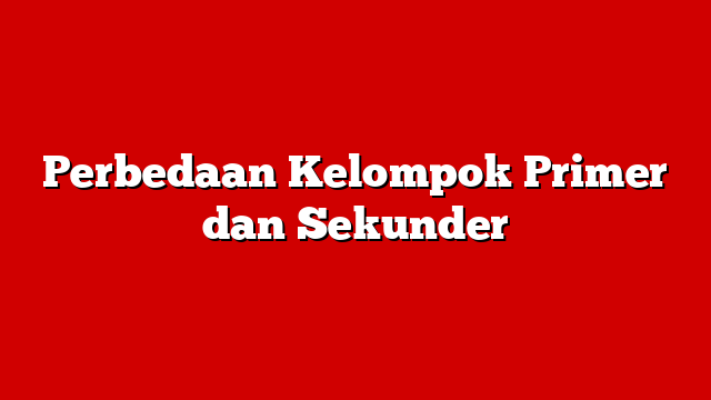 Perbedaan Kelompok Primer dan Sekunder