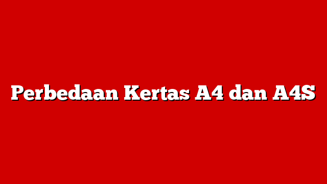 Perbedaan Kertas A4 dan A4S