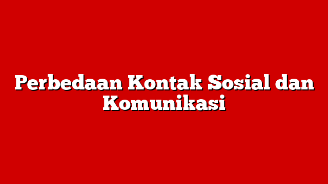Perbedaan Kontak Sosial dan Komunikasi