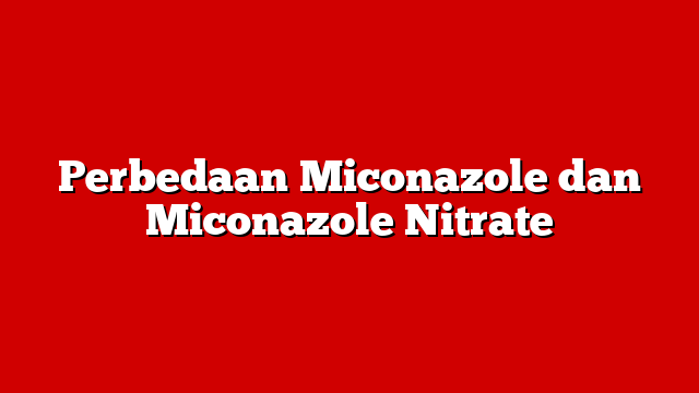 Perbedaan Miconazole dan Miconazole Nitrate