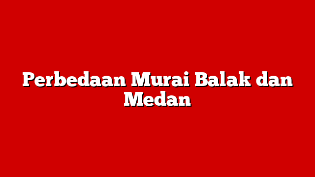 Perbedaan Murai Balak dan Medan