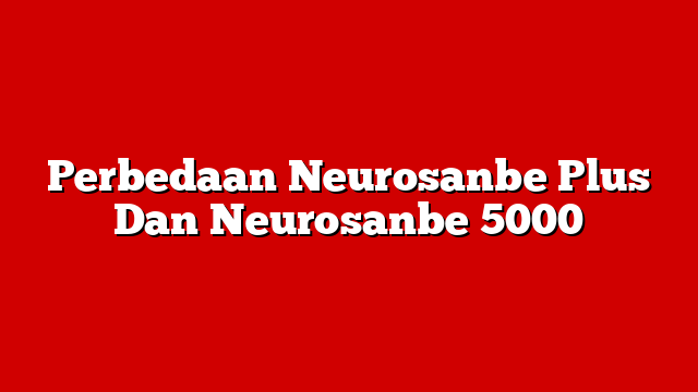 Perbedaan Neurosanbe Plus Dan Neurosanbe 5000