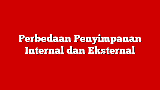 Perbedaan Penyimpanan Internal dan Eksternal