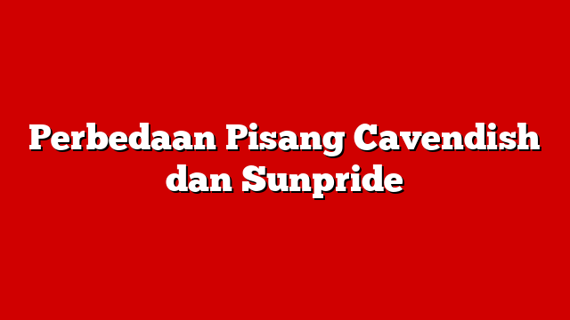 Perbedaan Pisang Cavendish dan Sunpride