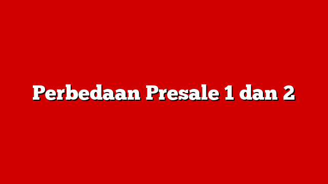 Perbedaan Presale 1 dan 2