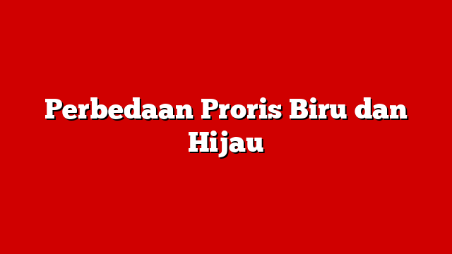 Perbedaan Proris Biru dan Hijau