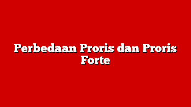 Perbedaan Proris dan Proris Forte