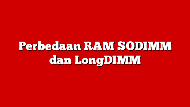 Perbedaan RAM SODIMM dan LongDIMM