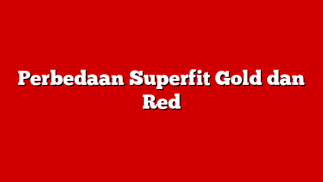 Perbedaan Superfit Gold dan Red