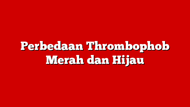 Perbedaan Thrombophob Merah dan Hijau