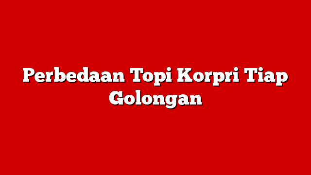 Perbedaan Topi Korpri Tiap Golongan