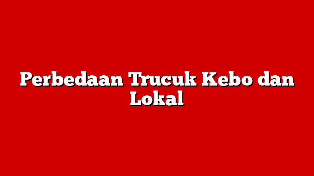 Perbedaan Trucuk Kebo dan Lokal