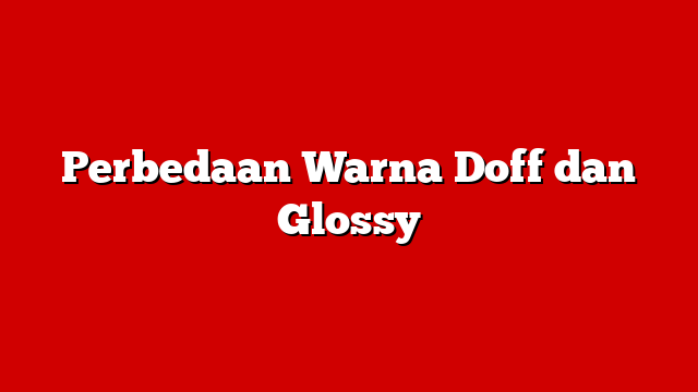 Perbedaan Warna Doff dan Glossy