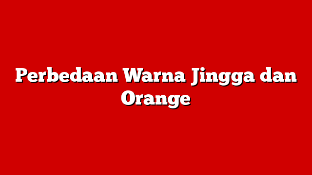 Perbedaan Warna Jingga dan Orange