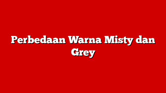 Perbedaan Warna Misty dan Grey
