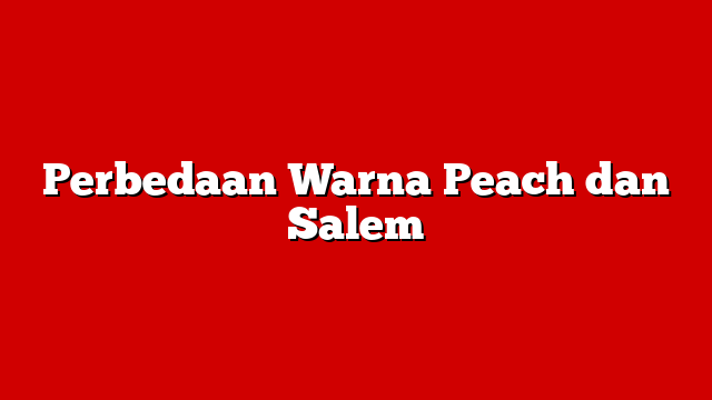 Perbedaan Warna Peach dan Salem