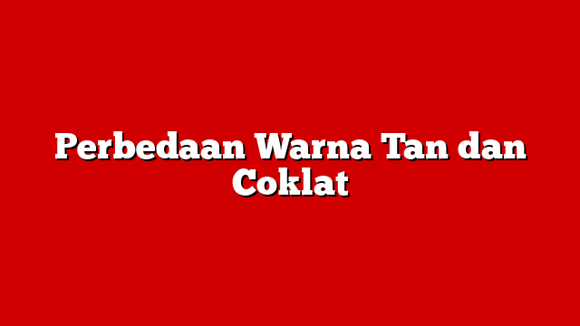 Perbedaan Warna Tan dan Coklat