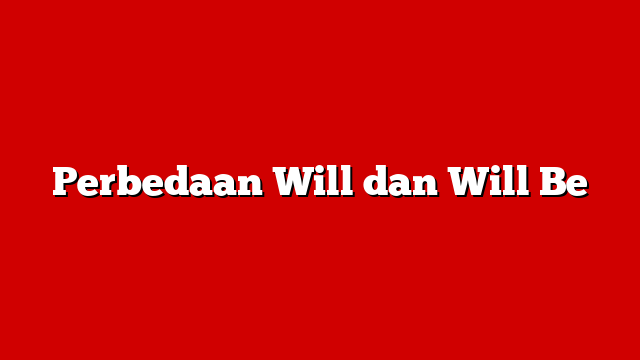 Perbedaan Will dan Will Be