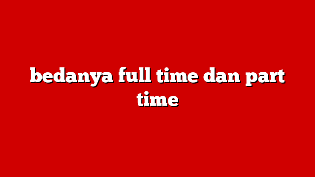 bedanya full time dan part time