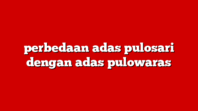 perbedaan adas pulosari dengan adas pulowaras