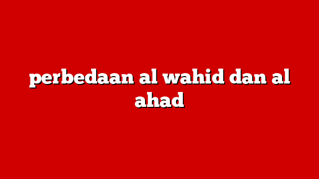 perbedaan al wahid dan al ahad