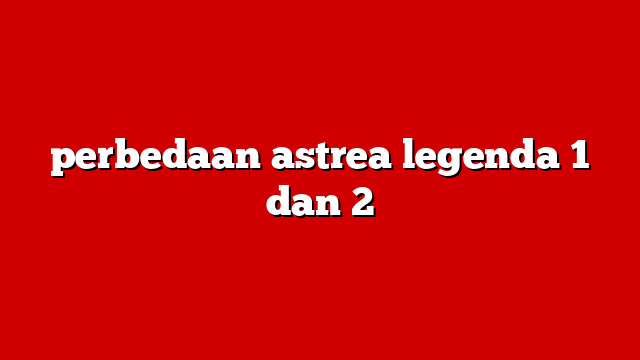 perbedaan astrea legenda 1 dan 2