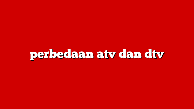 perbedaan atv dan dtv