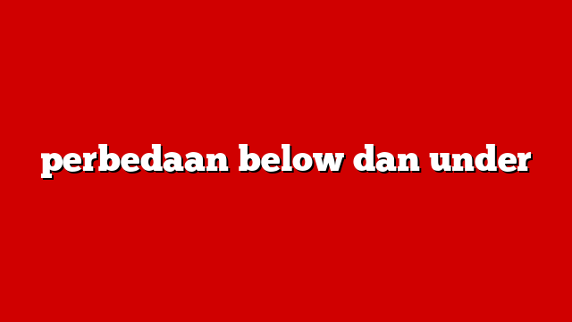 perbedaan below dan under