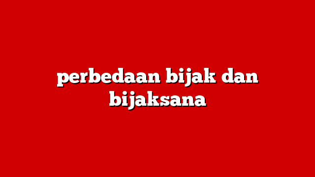 perbedaan bijak dan bijaksana